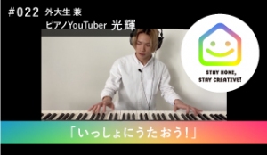 StayHomeStayCreative! #022／光輝　外大生 兼 ピアノYouTuber「いっしょにうたおう！」