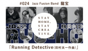 STAY HOME #うちで過ごそうアートプロジェクト第三弾」No.024/龍宝《Jazz Fusion Band》「Running Detective(田村太一作曲)」