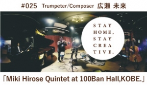 「STAY HOME #うちで過ごそうアートプロジェクト第3弾」No.025/広瀬　未来《Trumpeter/Composer》「Miki Hirose Quintet at 100Ban Hall, KOBE.」