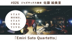 「STAY HOME #うちで過ごそうアートプロジェクト第3弾」No.026/佐藤 絵美里《ジャズサックス奏者》「Emiri Sato Quartetto」