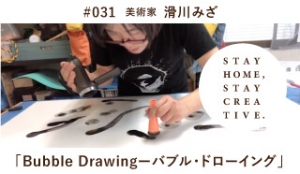 「STAY HOME #うちで過ごそうアートプロジェクト第3弾」No.031/滑川みざ《美術家》「Bubble Drawingーバブル・ドローイング」「STAY HOME #うちで過ごそうアートプロジェクト第3弾」No.031/滑川みざ《美術家》「Bubble Drawingーバブル・ドローイング」