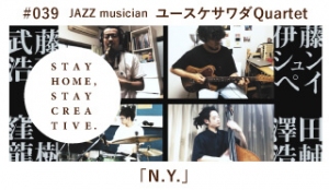 「STAY HOME #うちで過ごそうアートプロジェクト第3弾」No.039/ユースケサワダQuartet《JAZZ musician》「N.Y.」