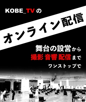 KOBE_TVが提供できる、ワンストップのオンライン配信！